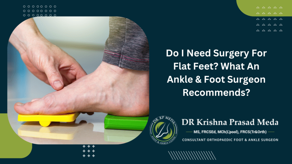 Do I need surgery for flat feet? What an ankle & foot surgeon recommends?